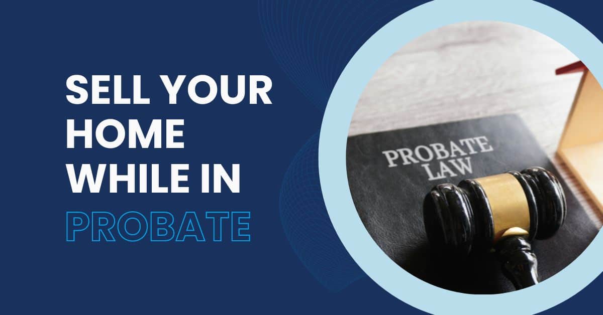 sell you house during probate